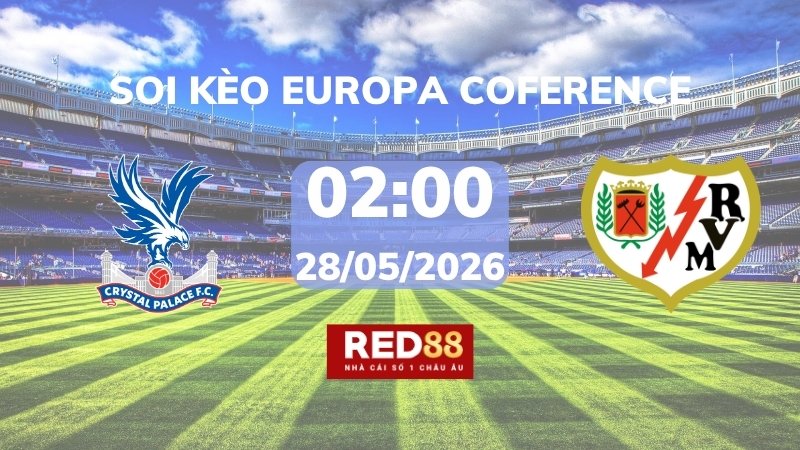 Soi kèo Crystal Palace vs Rayo Vallecano – 02h00 – 28/05 – Europa Conference
