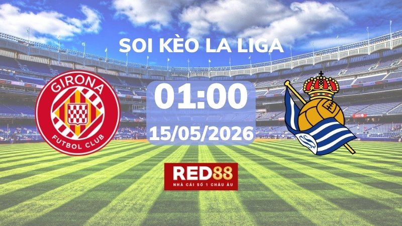 Soi kèo Girona vs Real Sociedad – 01h00 – 15/05 – La Liga
