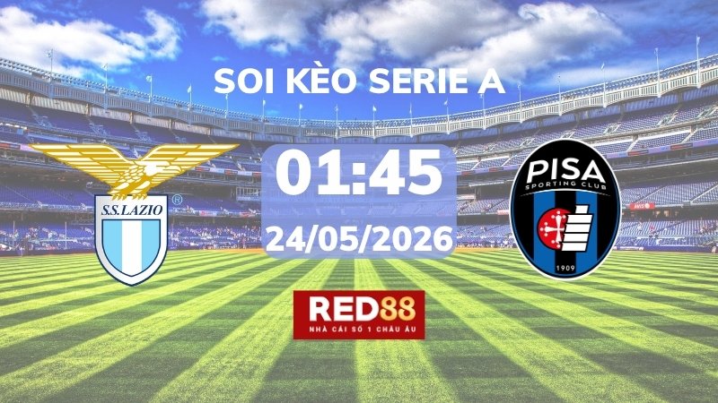 Soi kèo Lazio vs Pisa – 01h45 – 24/05 – Serie A
