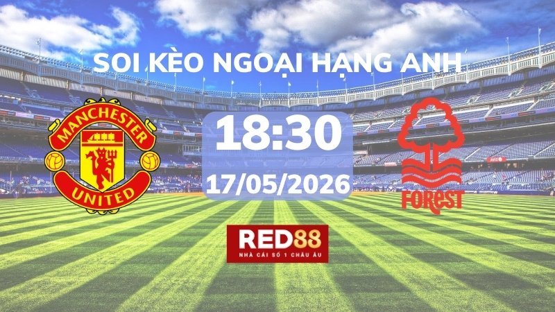 Soi kèo Man Utd vs Nottingham Forest – 18h30 – 17/05 – Ngoại hạng Anh