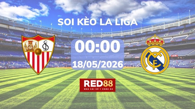 Soi kèo Sevilla vs Real Madrid – 00h00 – 18/05 – La Liga